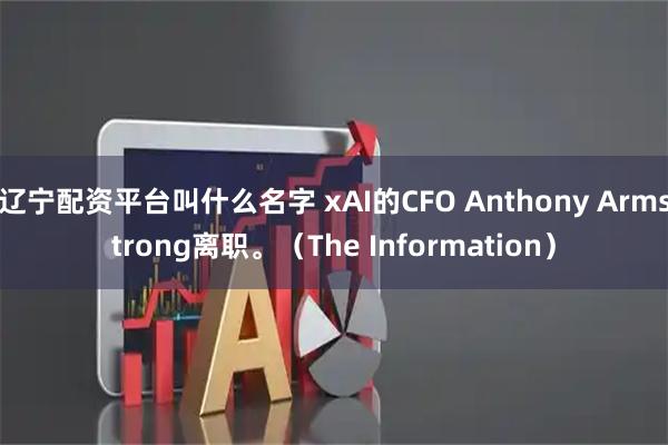 辽宁配资平台叫什么名字 xAI的CFO Anthony Armstrong离职。（The Information）